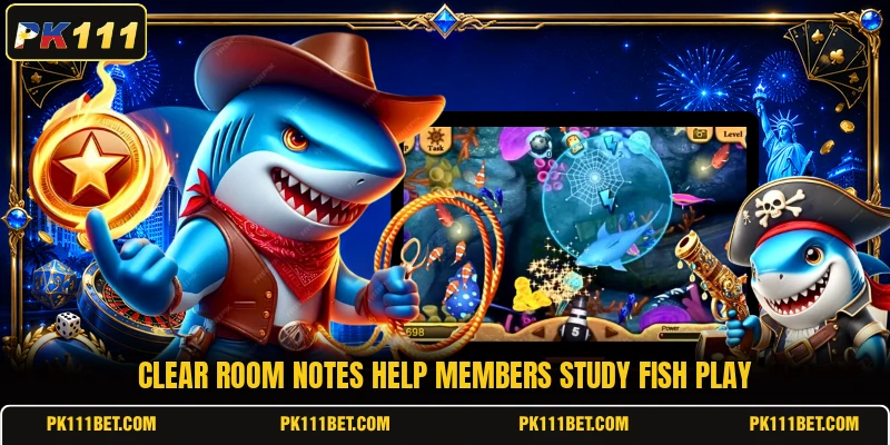 Clear room notes help members study Fish play
