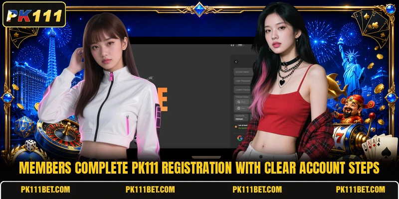 Members complete PK111 registration with clear account steps Members complete PK111 registration with clear account steps