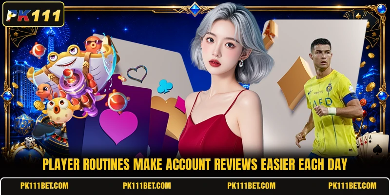 Player routines make account reviews easier each day