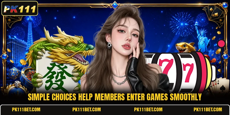 Simple choices help members enter games smoothly
