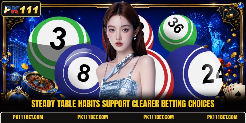 Steady table habits support clearer betting choices